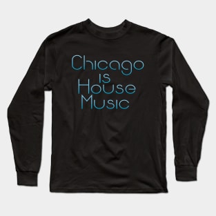 Chicago Is House Music Long Sleeve T-Shirt